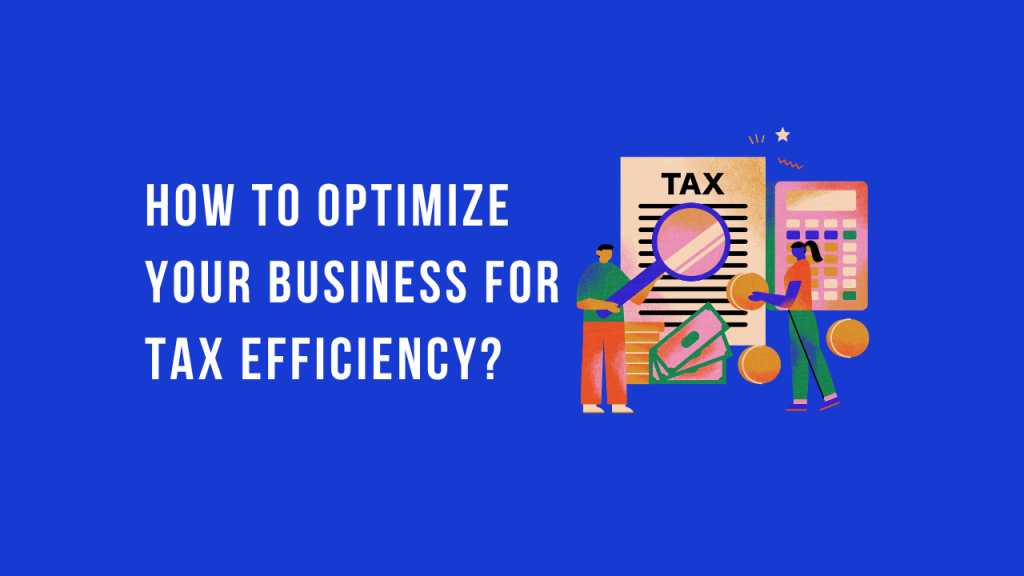 How to Optimize Your Business for Tax Efficiency