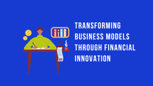 Financial Innovation in Business Models